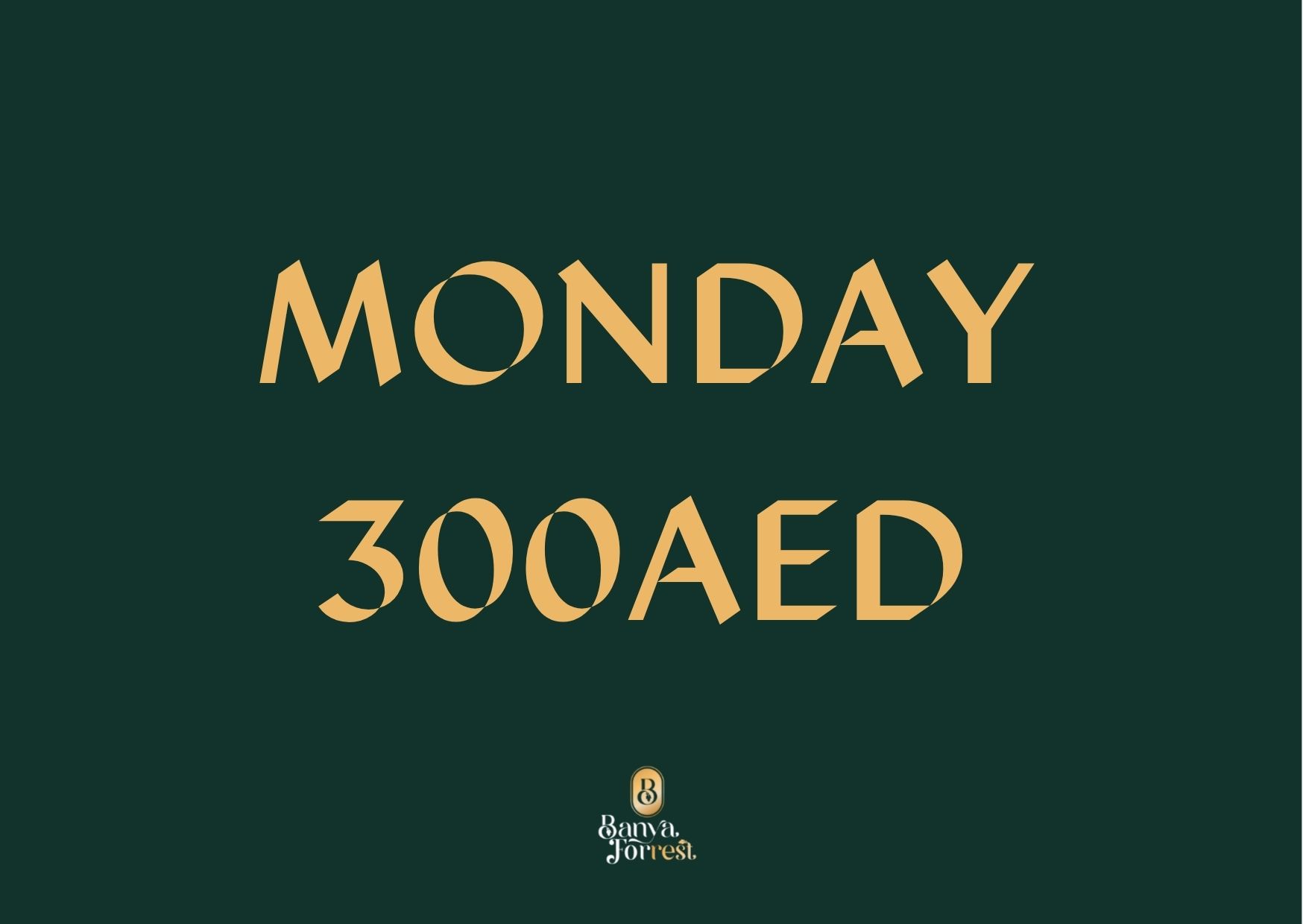 MONDAY 300AED 10am-11pm