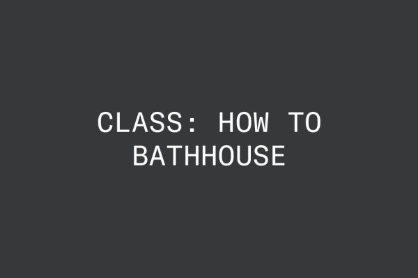 🆕 Class: How to Bathhouse