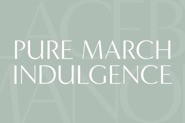 Pure March Indulgence