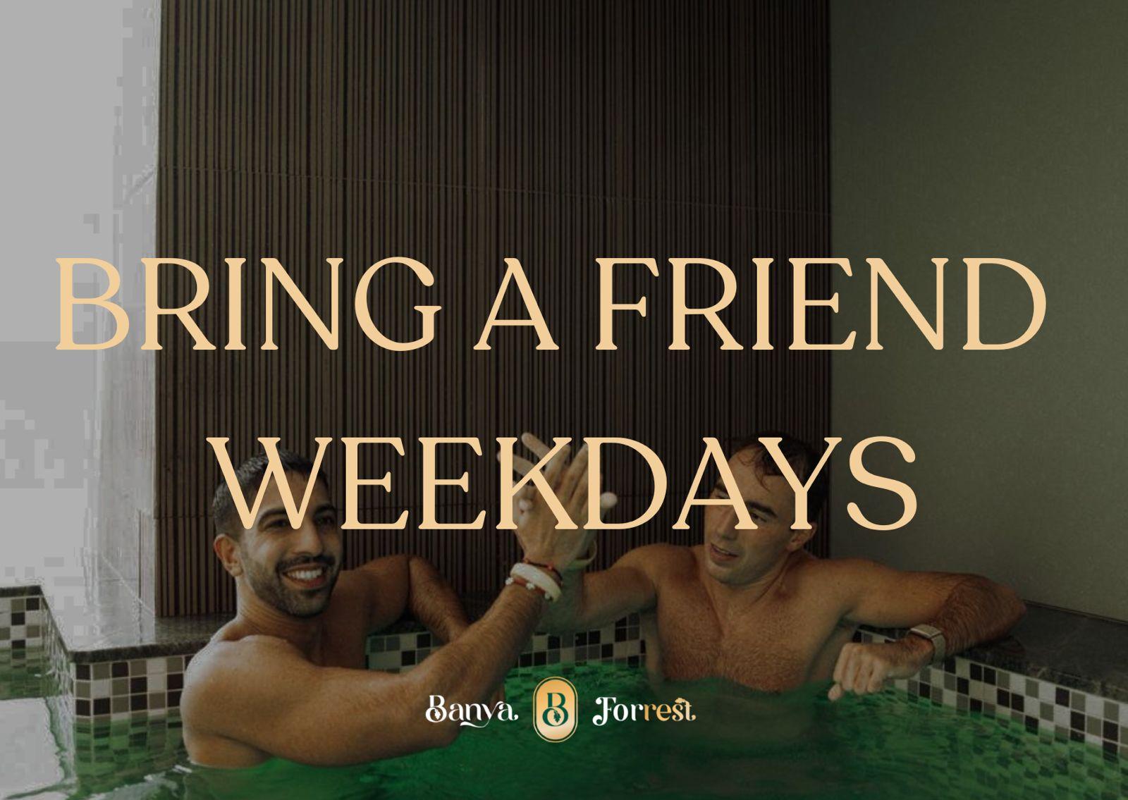 BRING A FRIEND WEEKDAYS SPECIAL OFFER