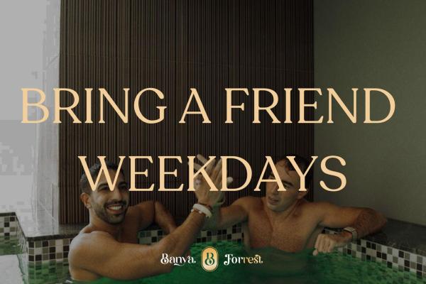 BRING A FRIEND WEEKDAYS SPECIAL OFFER