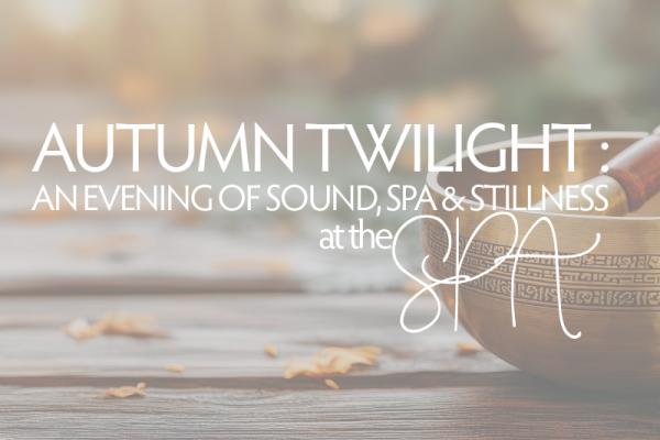 Autumn Twilight - An Evening of Sound, Spa and Stillness